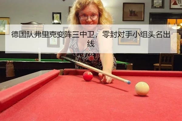 德国队弗里克变阵三中卫，零封对手小组头名出线